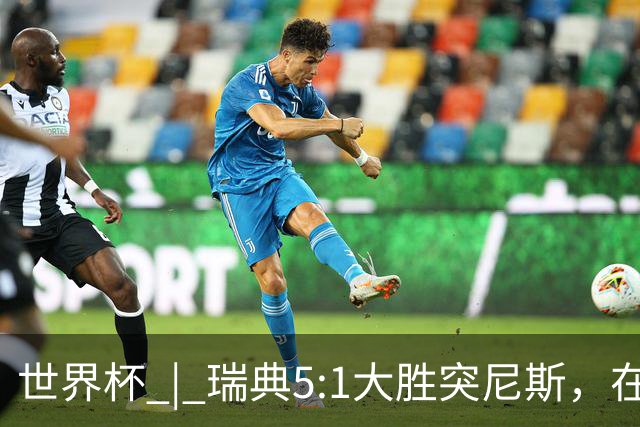 世界杯 | 瑞典5:1大胜突尼斯，在“死亡之组”占先机